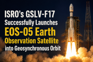  ISRO’s GSLV-F17 Successfully Launches EOS-05 Earth Observation Satellite into Geosynchronous Orbit 