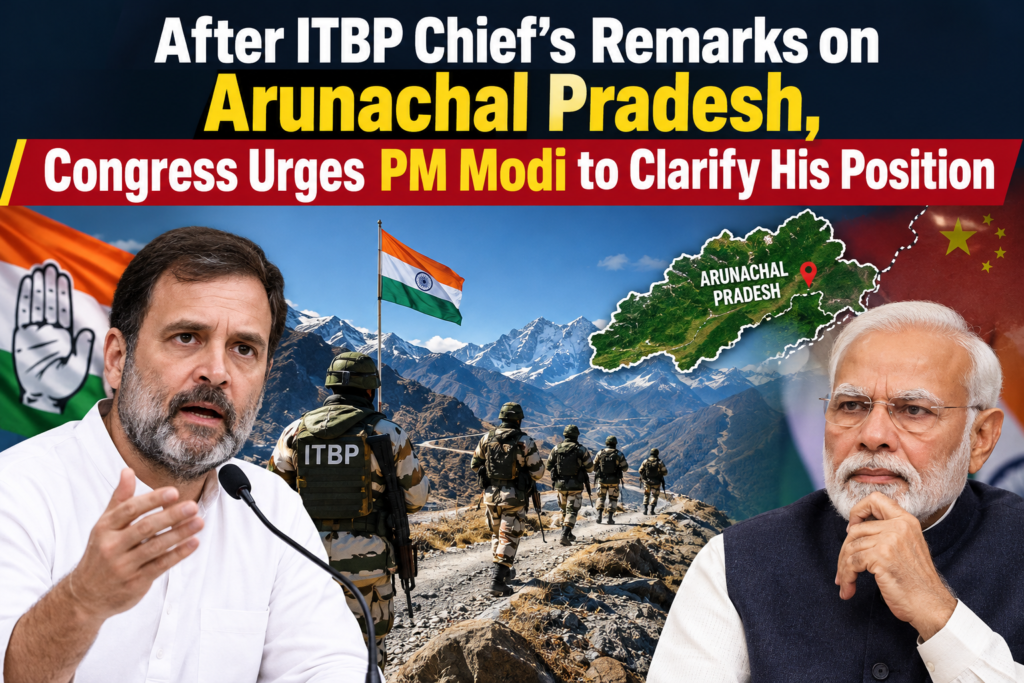 After ITBP Chief’s Remarks on Arunachal Pradesh, Congress Urges PM Modi to Clarify His Position